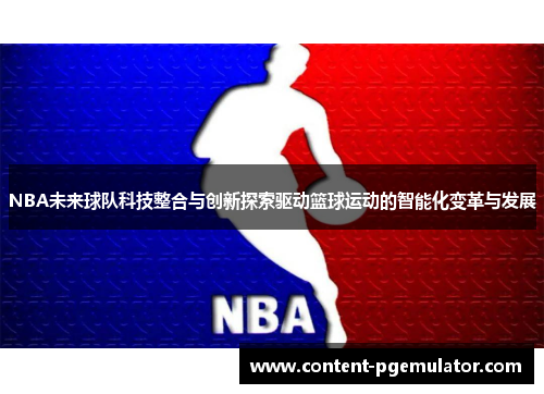 NBA未来球队科技整合与创新探索驱动篮球运动的智能化变革与发展