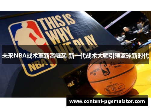 未来NBA战术革新者崛起 新一代战术大师引领篮球新时代