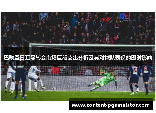 巴黎圣日耳曼转会市场巨额支出分析及其对球队表现的即时影响