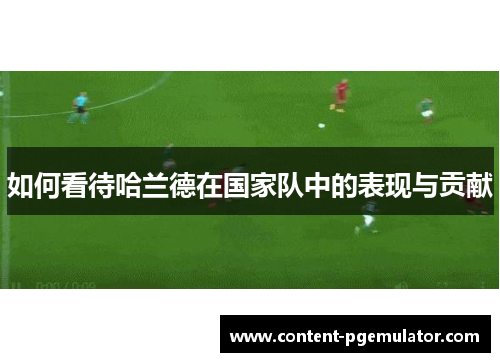 如何看待哈兰德在国家队中的表现与贡献