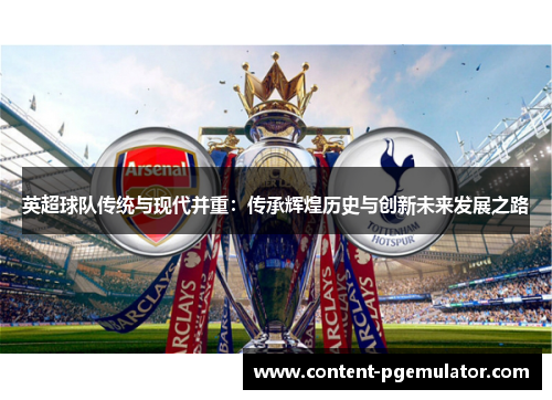 英超球队传统与现代并重：传承辉煌历史与创新未来发展之路