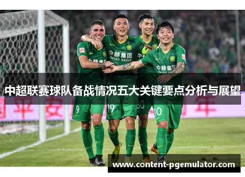 中超联赛球队备战情况五大关键要点分析与展望