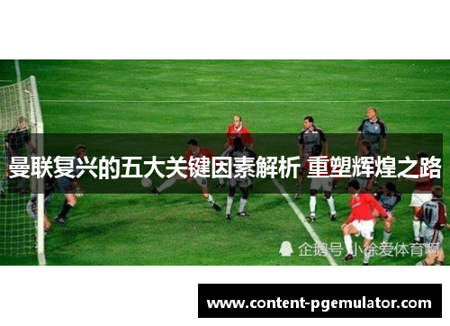 曼联复兴的五大关键因素解析 重塑辉煌之路