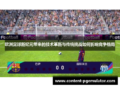 欧洲足球新纪元带来的技术革新与传统挑战如何影响竞争格局