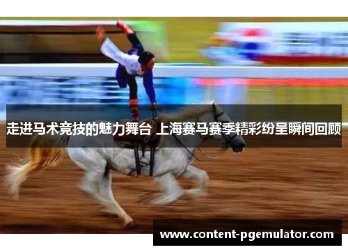 走进马术竞技的魅力舞台 上海赛马赛季精彩纷呈瞬间回顾