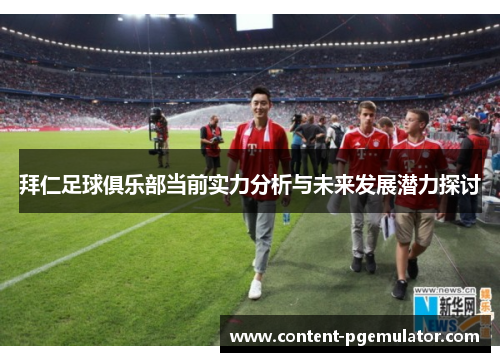 拜仁足球俱乐部当前实力分析与未来发展潜力探讨