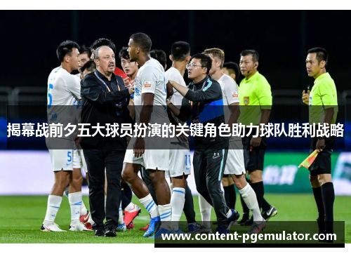 揭幕战前夕五大球员扮演的关键角色助力球队胜利战略