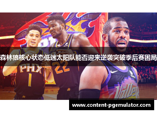 森林狼核心状态低迷太阳队能否迎来逆袭突破季后赛困局