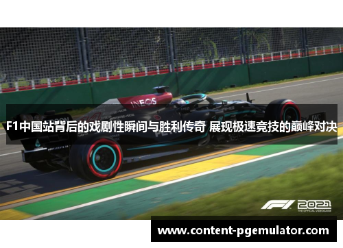 F1中国站背后的戏剧性瞬间与胜利传奇 展现极速竞技的巅峰对决