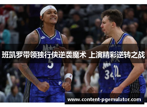 班凯罗带领独行侠逆袭魔术 上演精彩逆转之战
