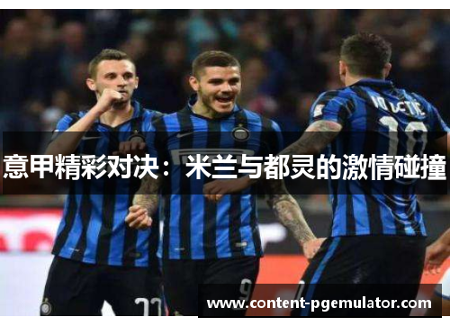 意甲精彩对决：米兰与都灵的激情碰撞