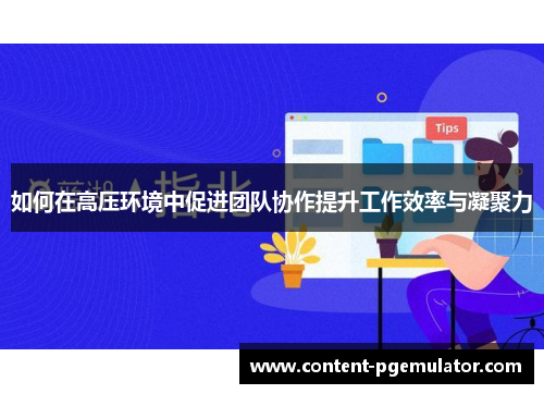 如何在高压环境中促进团队协作提升工作效率与凝聚力