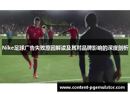 Nike足球广告失败原因解读及其对品牌影响的深度剖析