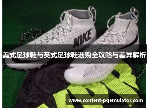美式足球鞋与英式足球鞋选购全攻略与差异解析