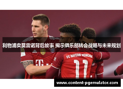 利物浦卖莫雷诺背后故事 揭示俱乐部转会战略与未来规划
