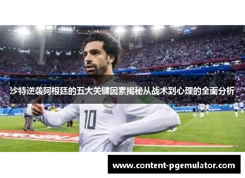 沙特逆袭阿根廷的五大关键因素揭秘从战术到心理的全面分析