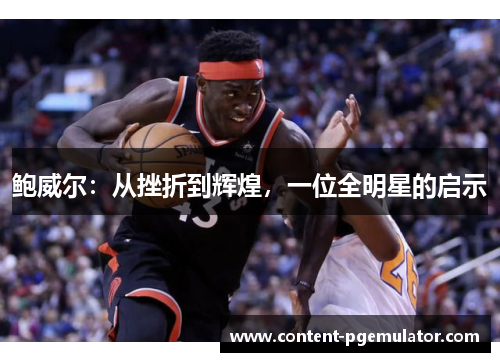 鲍威尔：从挫折到辉煌，一位全明星的启示