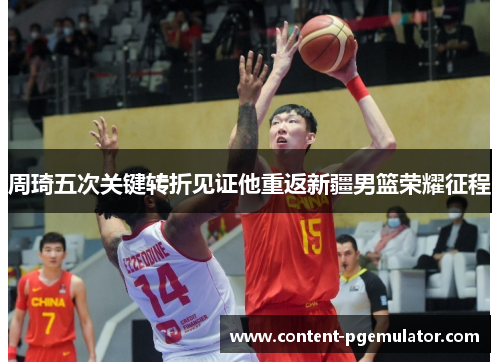 周琦五次关键转折见证他重返新疆男篮荣耀征程