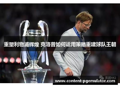 重塑利物浦辉煌 克洛普如何运用策略重建球队王朝