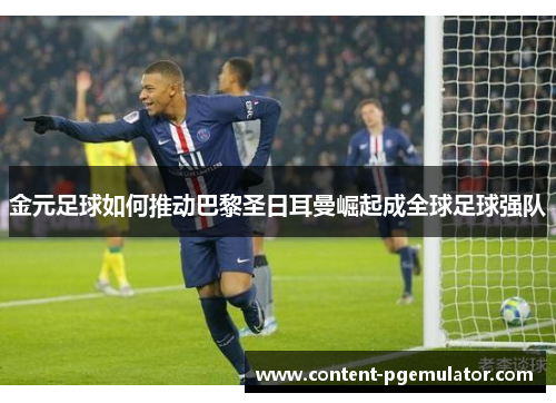 金元足球如何推动巴黎圣日耳曼崛起成全球足球强队