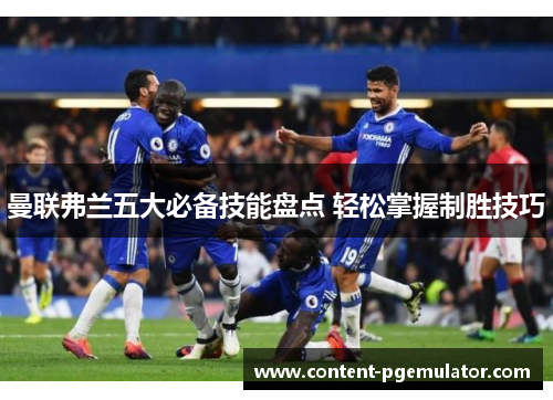 曼联弗兰五大必备技能盘点 轻松掌握制胜技巧