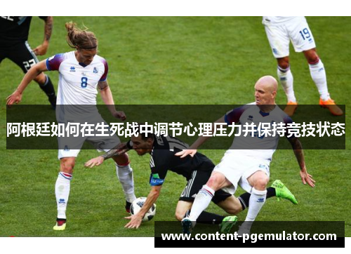阿根廷如何在生死战中调节心理压力并保持竞技状态
