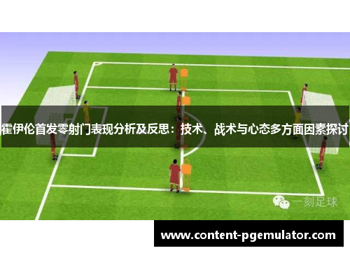霍伊伦首发零射门表现分析及反思：技术、战术与心态多方面因素探讨