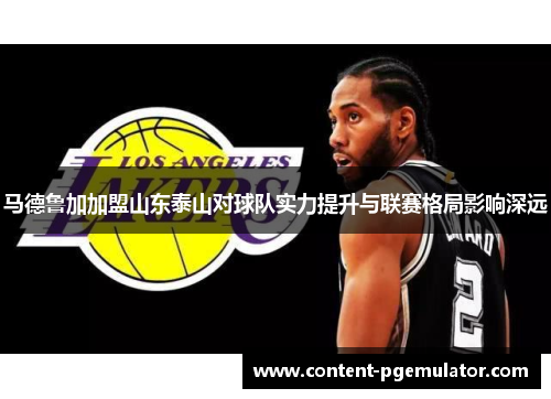 马德鲁加加盟山东泰山对球队实力提升与联赛格局影响深远