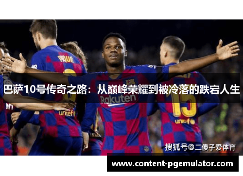 巴萨10号传奇之路：从巅峰荣耀到被冷落的跌宕人生