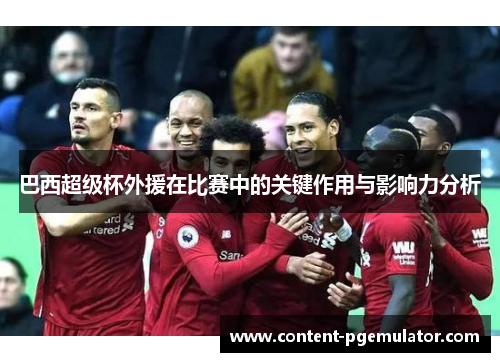 巴西超级杯外援在比赛中的关键作用与影响力分析