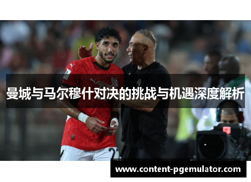 曼城与马尔穆什对决的挑战与机遇深度解析
