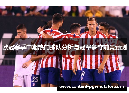 欧冠赛季中期热门球队分析与冠军争夺前景预测