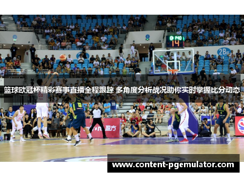 篮球欧冠杯精彩赛事直播全程跟踪 多角度分析战况助你实时掌握比分动态